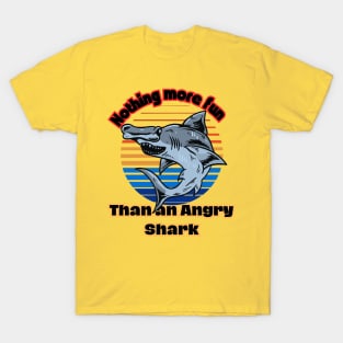 Nothing More Fun Than An Angry Shark T-Shirt